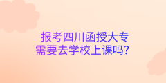 报考陕西函授大专需要去学校上课吗？