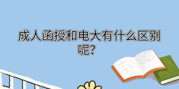 成人函授和电大有什么区别呢？