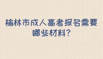 榆林市成考报名需要哪些材料?