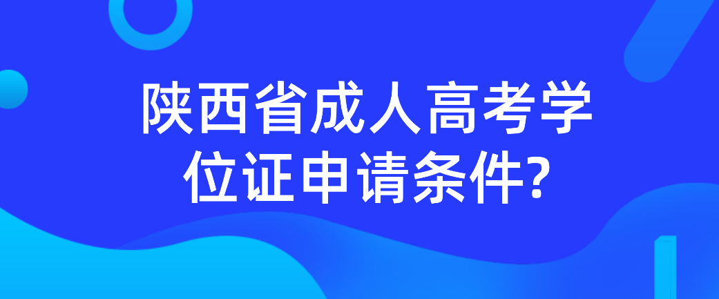 2022年陕西省成人高考学士学位申请条件及流程