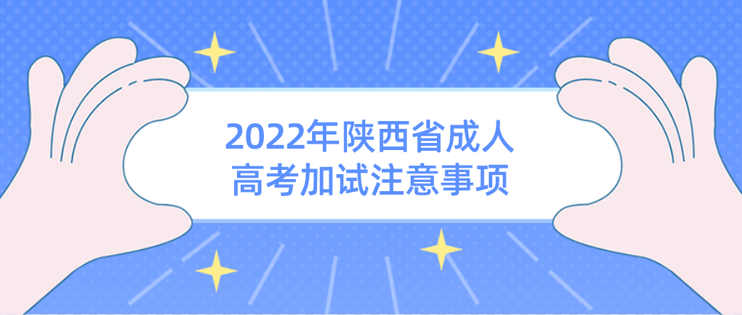 2022年陕西省成人高考加试注意事项!