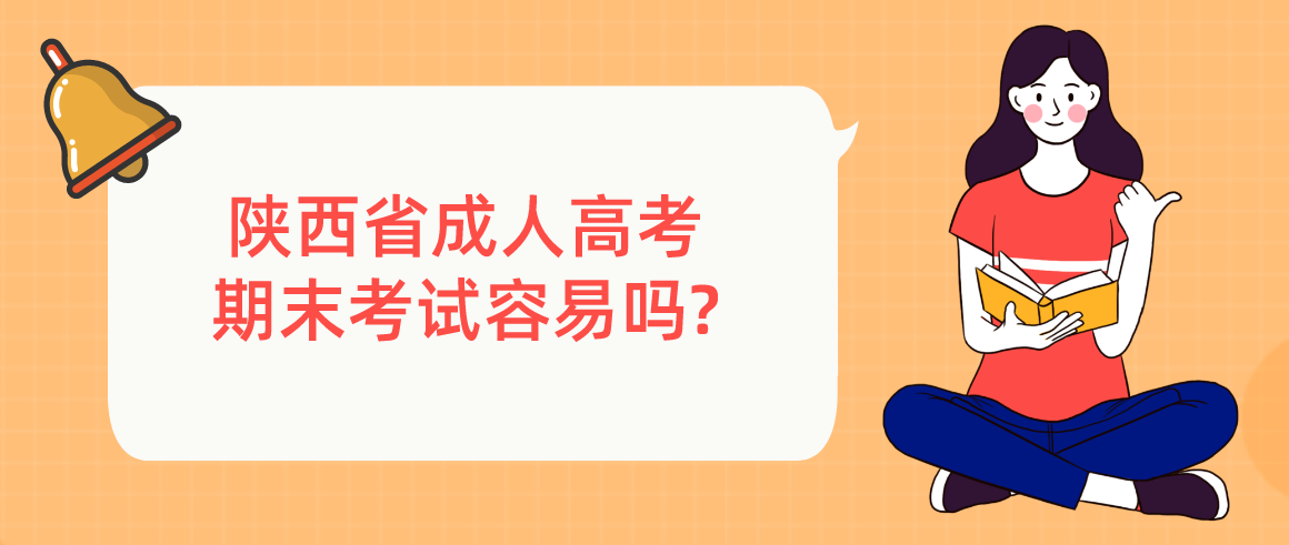 陕西省成人高考期末考试容易吗?