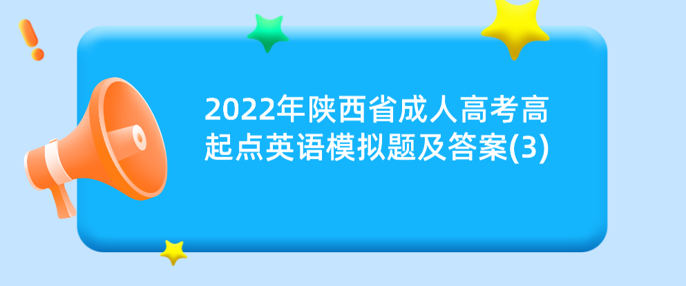 2022年陕西省成人高考高起点英语模拟题及答案(3)
