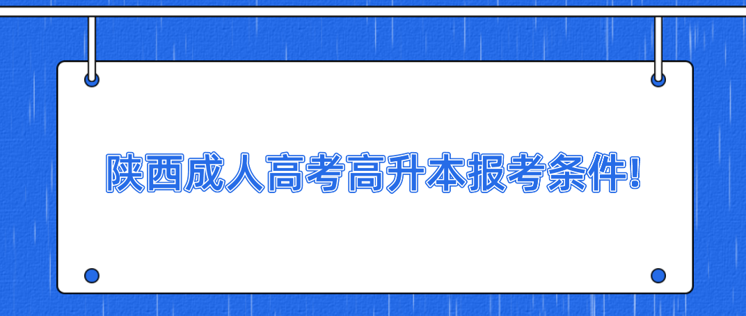 陕西成人高考高升本报考条件!