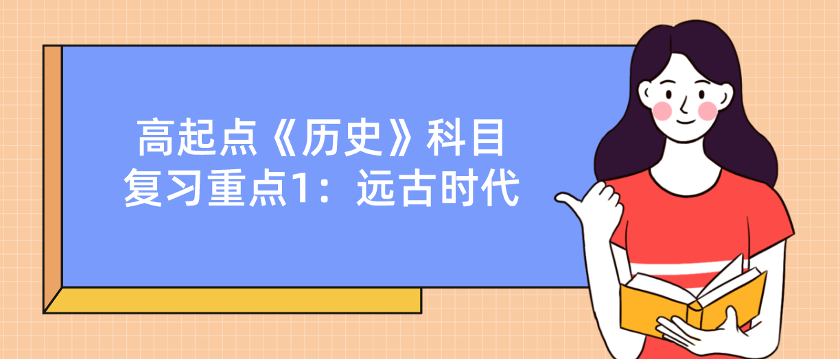 2022年陕西成考高起点《历史》科目复习重点1：远古时代