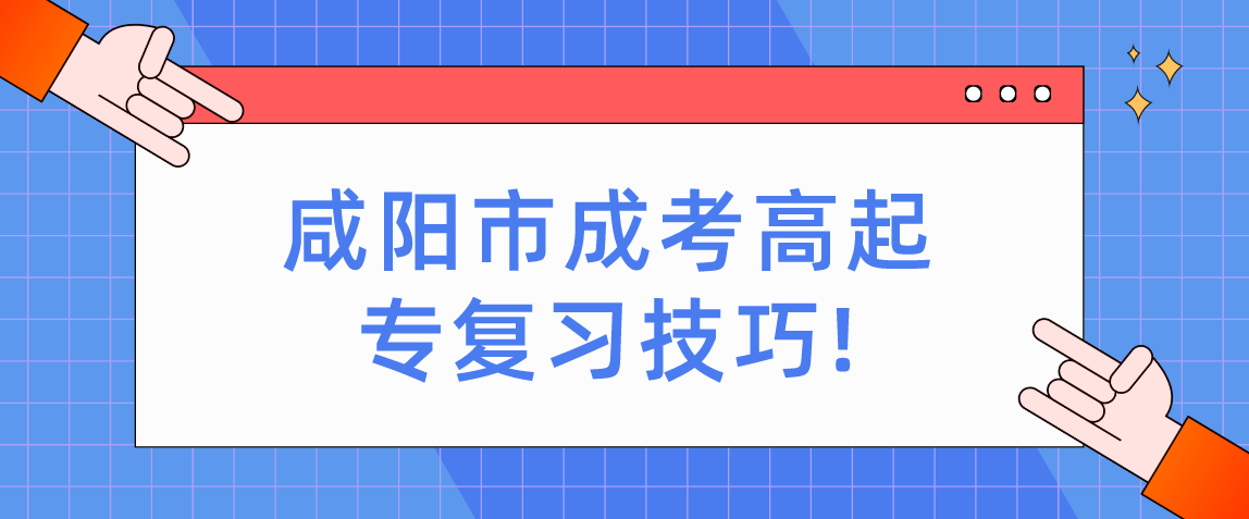 咸阳市成考高起专复习技巧!