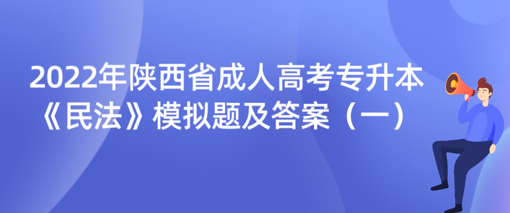 2022年陕西省成人高考专升本《民法》模拟题及答案（一）