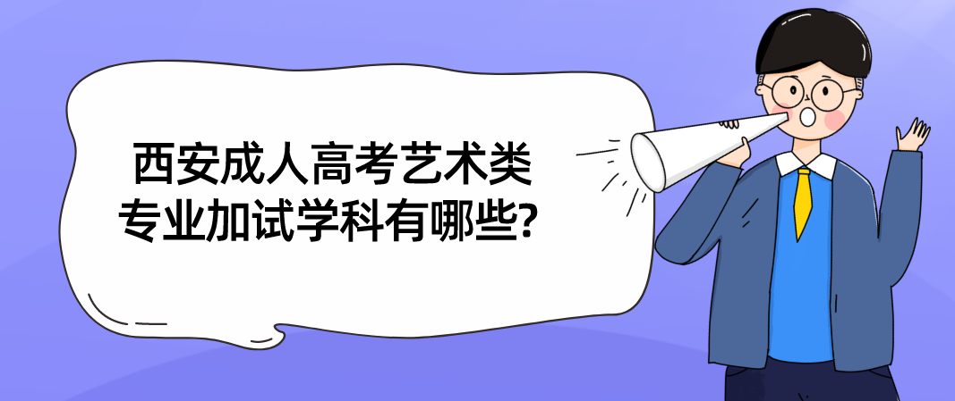 西安成人高考艺术类专业加试学科有哪些?