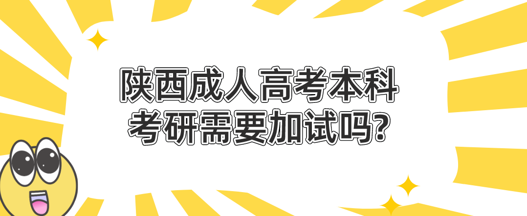 陕西成人高考本科考研需要加试吗?