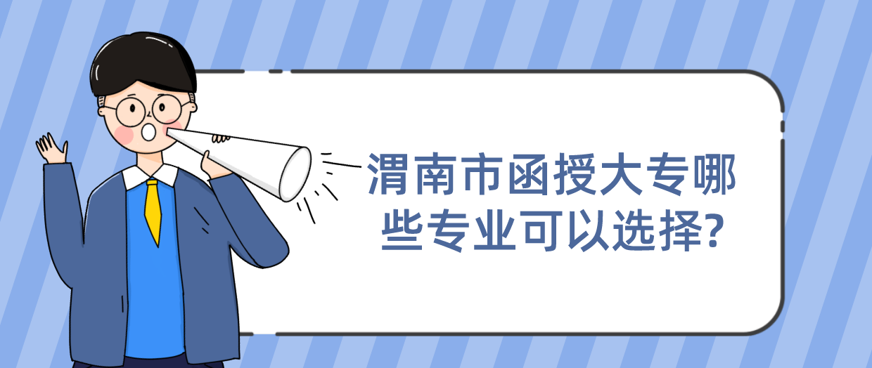 渭南市函授大专哪些专业可以选择?