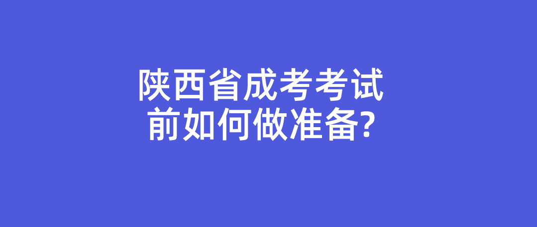 陕西省成考考试前如何做准备?