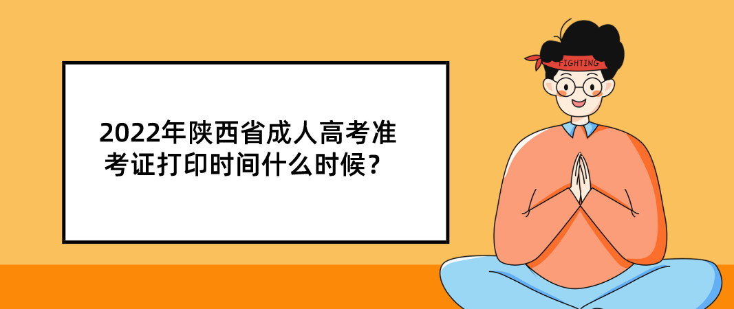 2022年陕西省成人高考准考证打印时间什么时候？