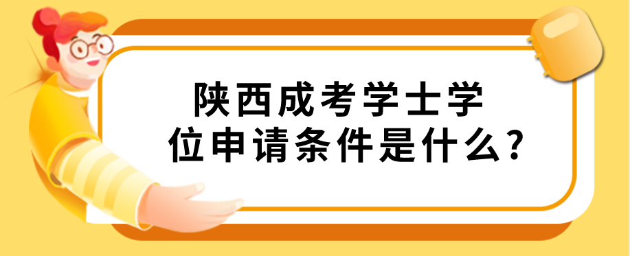 陕西成人高考学士学位申请条件是什么?