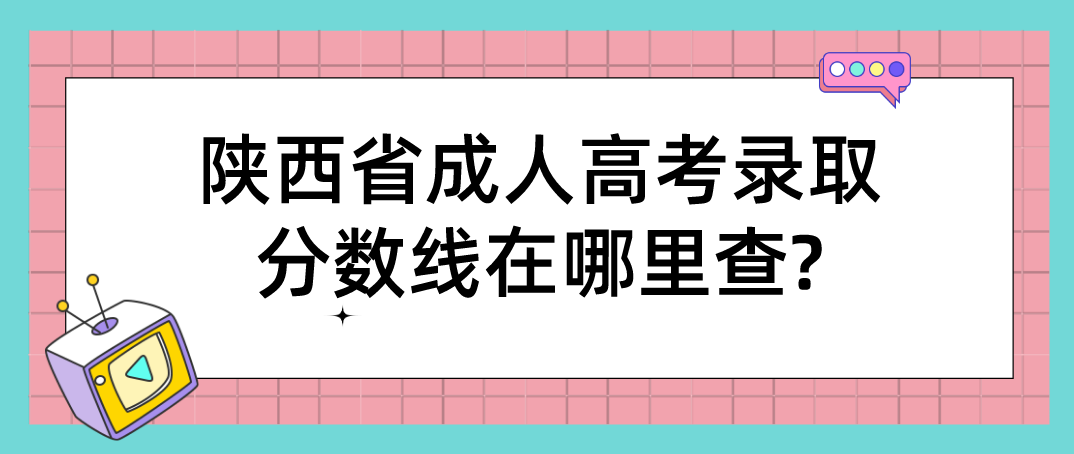 陕西省成人高考录取分数线在哪里查?