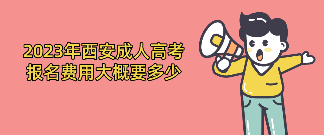 2023年西安成人高考报名费用大概要多少