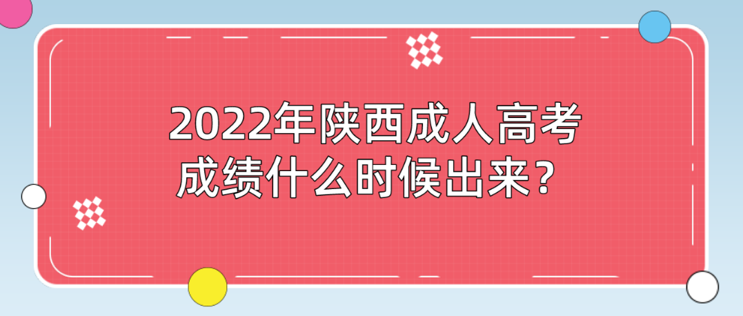 2022年陕西成人高考成绩什么时候出来？