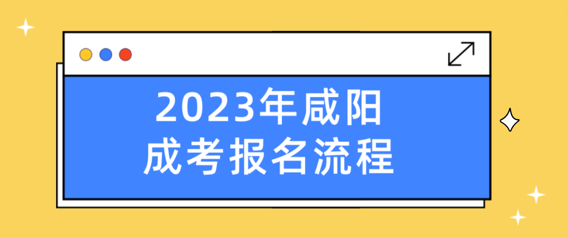 2023年咸阳成考报名流程