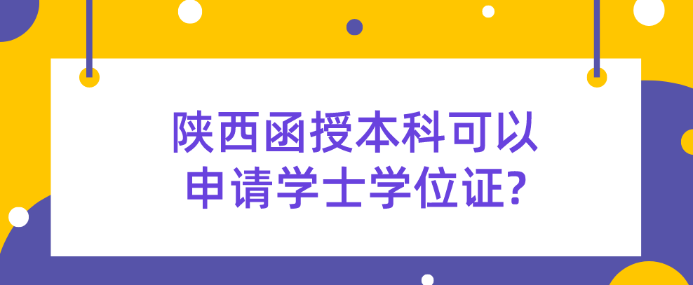 陕西函授本科可以申请学士学位证?