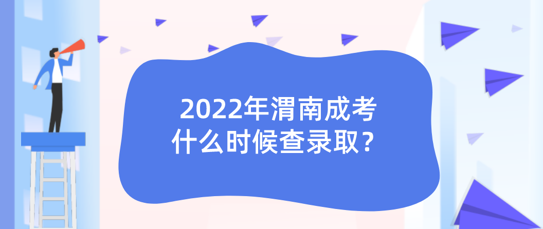 2022年渭南成考什么时候查录取？