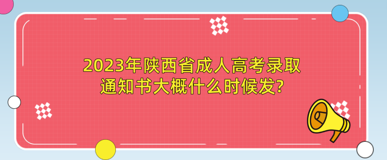 2023年陕西省成人高考录取通知书大概什么时候发?