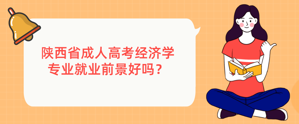 陕西省成人高考经济学专业就业前景好吗？