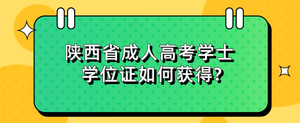 陕西省成人高考学士学位证如何获得?