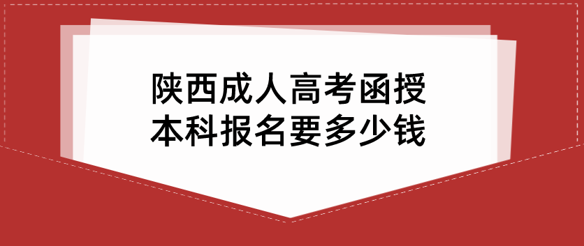 陕西成人高考函授本科报名要多少钱