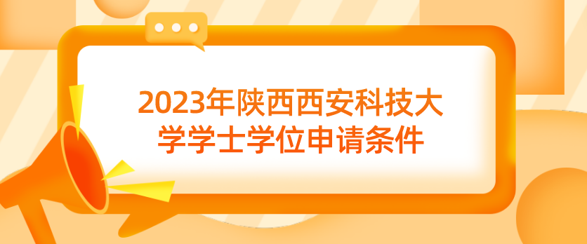 2023年陕西西安科技大学学士学位申请条件