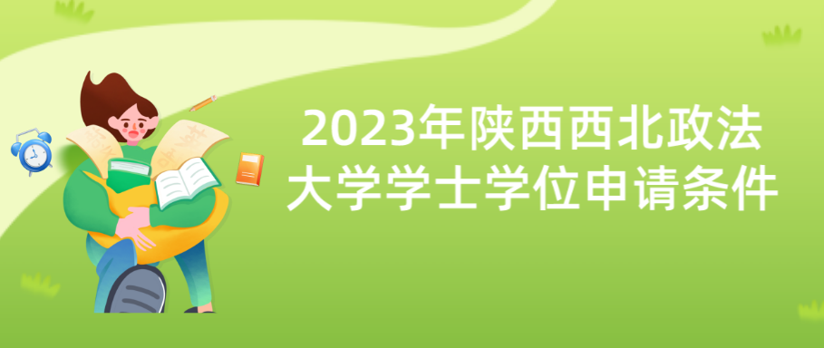 2023年陕西西北政法大学学士学位申请条件