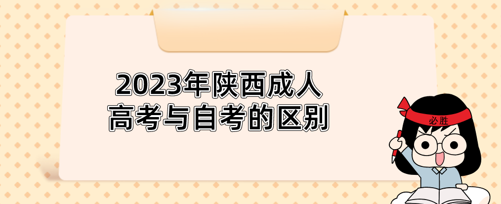 2023年陕西成人高考与自考的区别