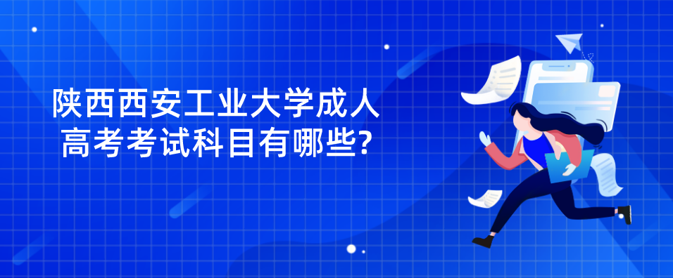 陕西西安工业大学成人高考考试科目有哪些?