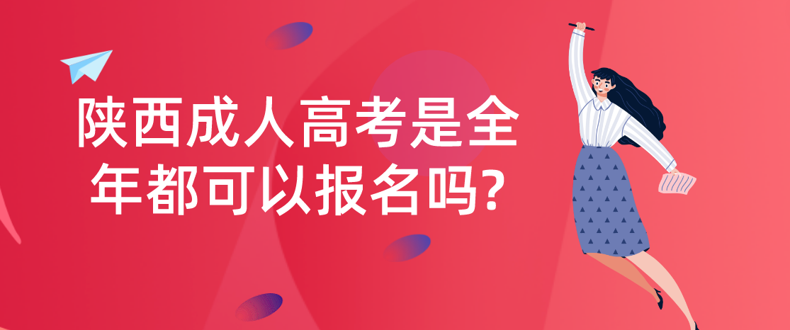 陕西成人高考是全年都可以报名吗?