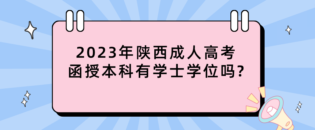 2023年陕西成人高考函授本科有学士学位吗?