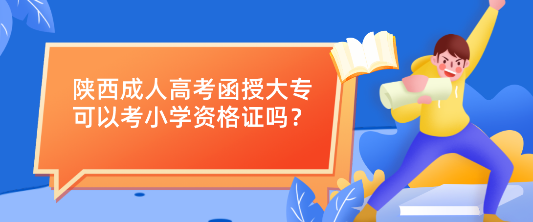 陕西成人高考函授大专可以考小学资格证吗？