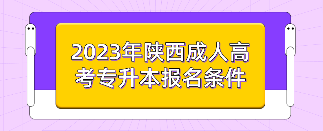 2023年陕西成人高考专升本报名条件