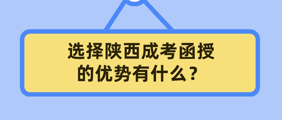 选择陕西成考函授的优势有什么？