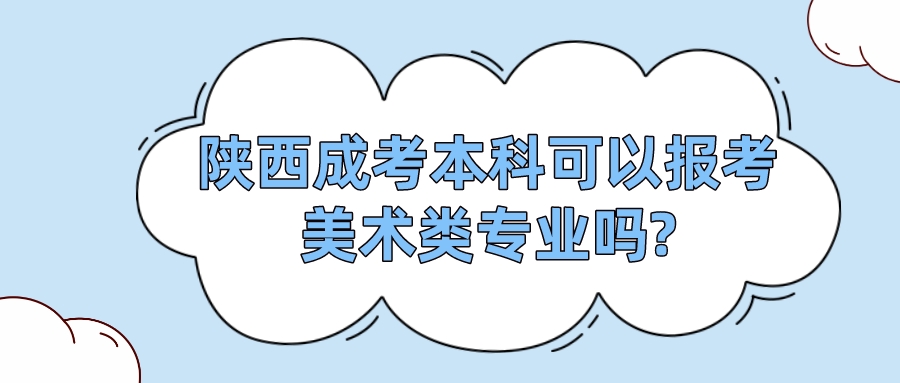 陕西成考本科可以报考美术类专业吗?