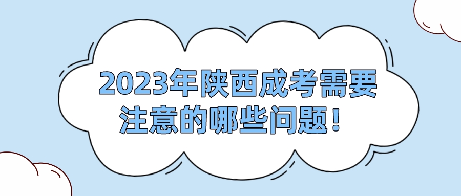 2023年陕西成考需要注意的哪些问题！