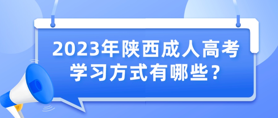 2023年陕西成人高考学习方式有哪些？