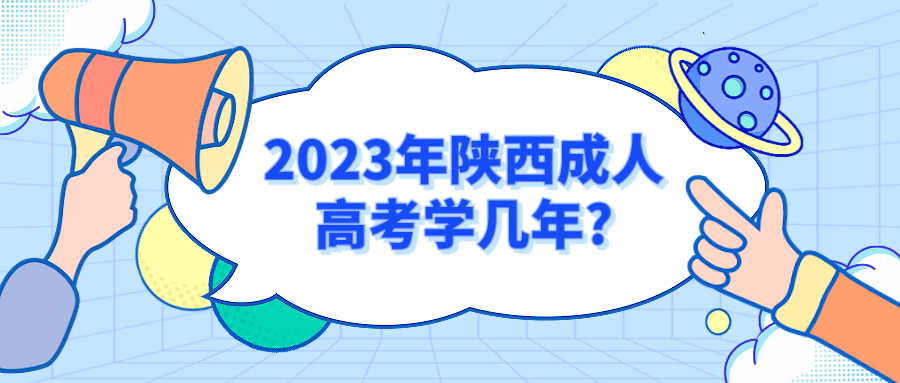 2023年陕西成人高考学几年? 2023年陕西成人高考学几年?