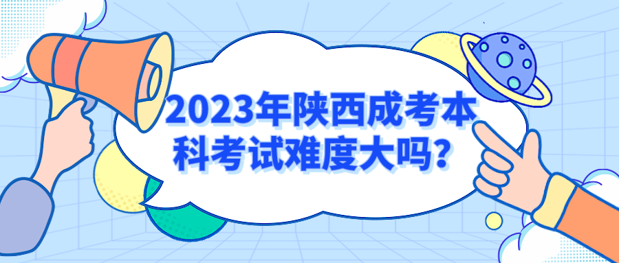 2023年陕西成考本科考试难度大吗？
