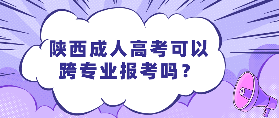 陕西成人高考可以跨专业报考吗？