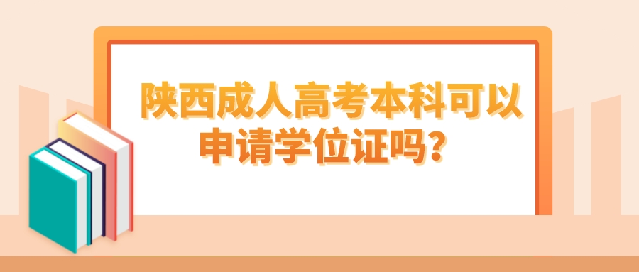 陕西成人高考本科可以申请学位证吗？