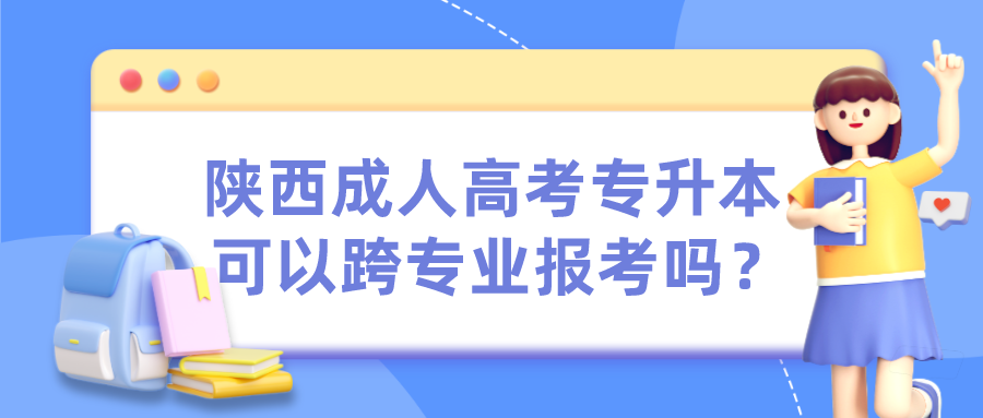 陕西成人高考专升本可以跨专业报考吗？