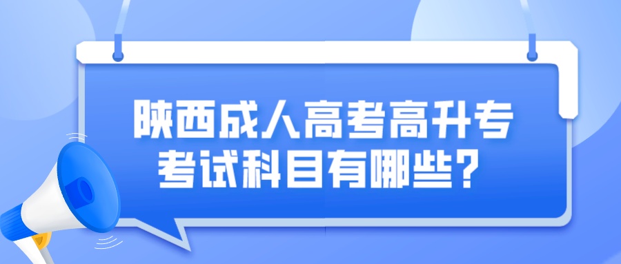 陕西成人高考高升专考试科目有哪些？