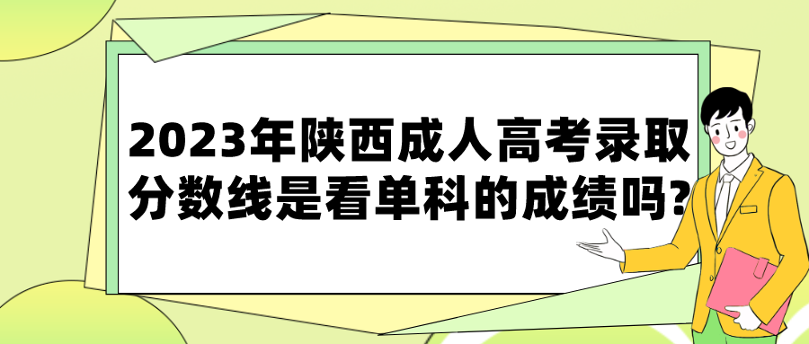 2023年陕西成人高考录取分数线是看单科的成绩吗?