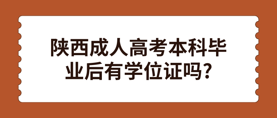 陕西成人高考本科毕业后有学位证吗?