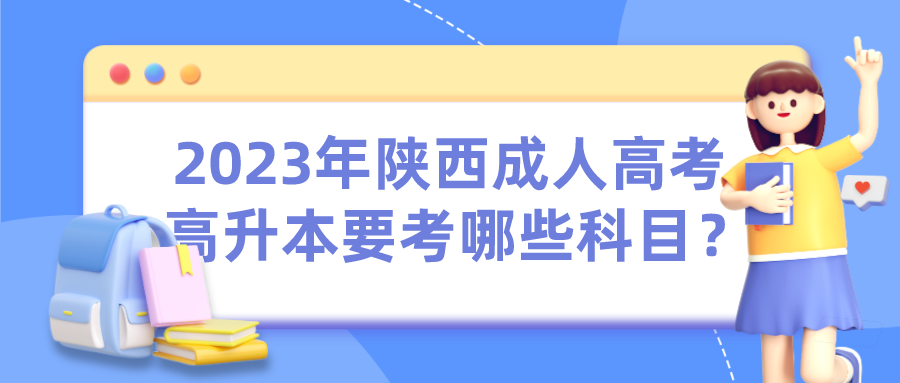 2023年陕西成人高考高升本要考哪些科目？