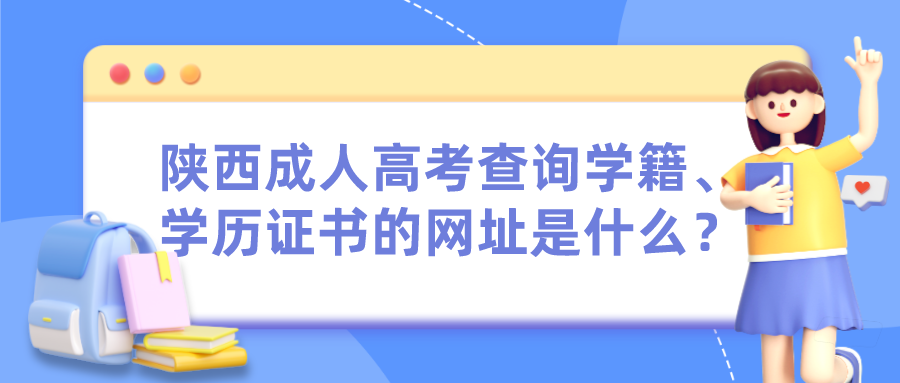 陕西成人高考查询学籍、学历证书的网址是什么？