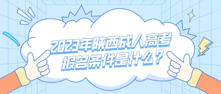 2023年陕西成人高考报名条件是什么？ 